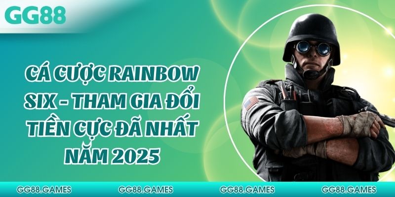 Cá Cược Rainbow Six - Tham Gia Đổi Tiền Đã Nhất Năm 2025