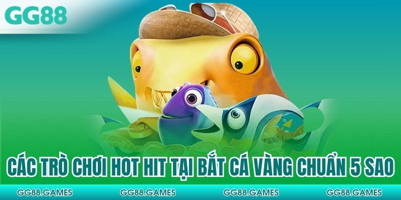 Các trò chơi hot hit tại bắt cá vàng chuẩn 5 sao