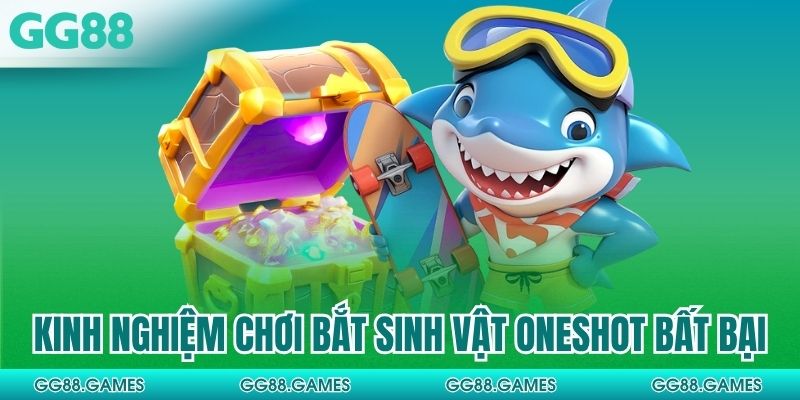 Kinh nghiệm chơi bắt sinh vật oneshot bất bại