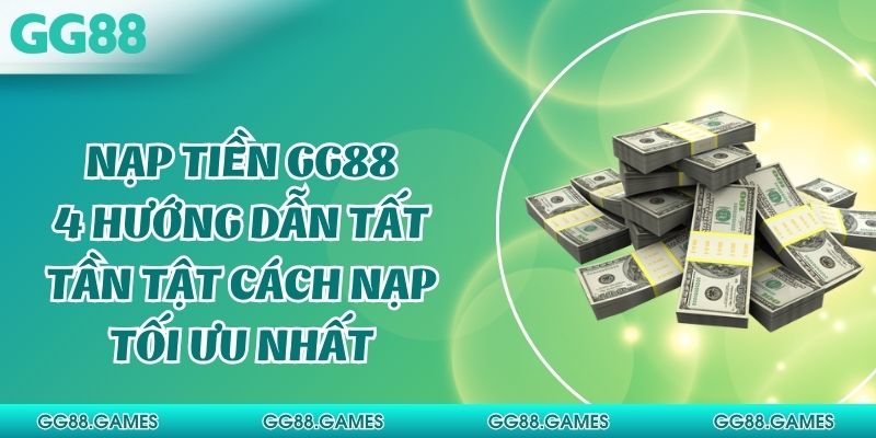 Nạp Tiền GG88 Bảo Mật Thủ Tục Nhanh Gọn Chỉ Trong 3 Phút