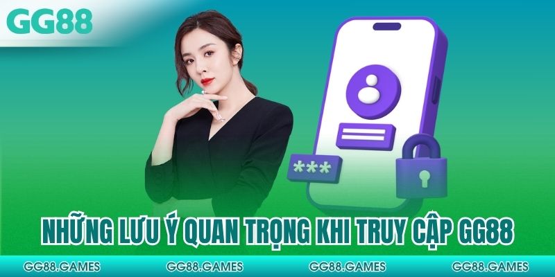 Những lưu ý quan trọng khi truy cập GG88