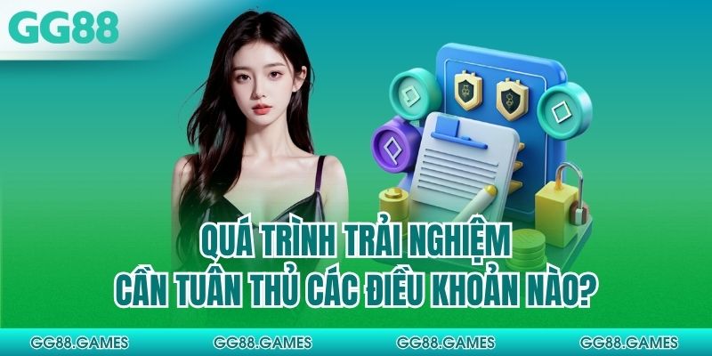 Quá trình trải nghiệm cần tuân thủ các điều khoản nào?